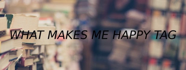WHAT MAKES ME HAPPY TAG