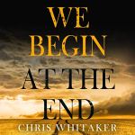 We Begin at the End by Chris Whittaker
