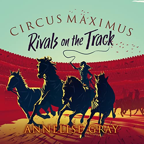 Circus Maximus: Rivals on the Track by Annelise Gray
