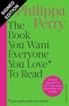 The Book You Want Everyone You Love* To Read by Philippa Perry *and maybe a few you don't