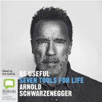 Be Useful Seven Tools for Life by Arnold Schwarznegger