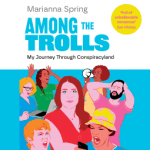 Among the Trolls: My Journey Through Conspiracyland by Marianna Spring