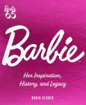 Barbie: Her Inspiration,History and Legacy by Robin Gerber