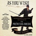 As You Wish: Inconceivable Tales from the Making of The Princess Bride by Cary Elwes with Joe Layden