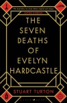 The Seven Deaths of Evelyn Hardcastle by Stuart Turton