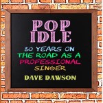 Pop Idle: 30 Years on the road as a Professional singer by Dave Dawson