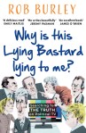 Why is this Lying Bastard lying to me? by Rob Burley