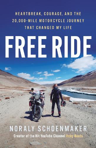 Free Ride: Heartbreak, Courage, and the 20,000-Mile Motorcycle Journey that Changed My Life by Noraly Schoenmaker