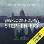 Sherlock Holmes: The Definitive Collection by Arthur Conan Doyle read by Stephen Fry