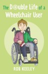 The Double Life of a Wheelchair User by Rob Keeley