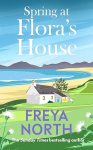Spring at Flora's House by Freya North