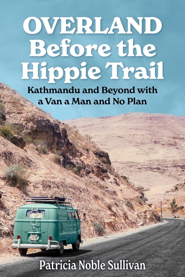 Overland Before the Hippie Trail by Patricia Noble Sullivan